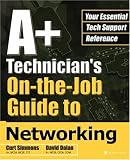 A+ Technician's On-the-Job Guide to Networking