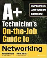 A+ Technician's On-the-Job Guide to Networking