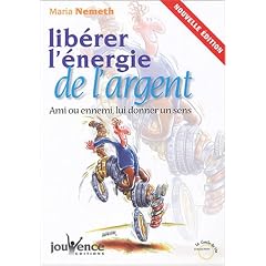 Lib�rez l'�nergie de l'argent : Ami ou ennemi, lui donner un sens