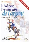 Lib�rez l'�nergie de l'argent : Ami ou ennemi, lui donner un sens