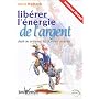 Lib�rez l'�nergie de l'argent : Ami ou ennemi, lui donner un sens