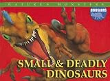 Small & Deadly Dinosaurs: Small And Deadly Dinosaurs (Nature's Monsters: Dinosaurs)