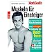 Men's Health: Muskeln f�r Einsteiger: Vom schmalen Hemd zum Muskelmann. Mit der richtigen Ern�hrung zur Bestform. Muskelplaner: das 4-Phasen-Programm