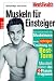 Men's Health: Muskeln für Einsteiger: Vom schmalen Hemd zum Muskelmann. Mit der richtigen Ernährung zur Bestform. Muskelplaner: das 4-Phasen-Programm