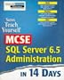 Teach Yourself MCSE SQL Server 6.5 Administration in 14 Days (Sams Teach Yourself...in 14 Days)