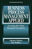 Business Process Management Applied: Creating the Value Managed Enterprise