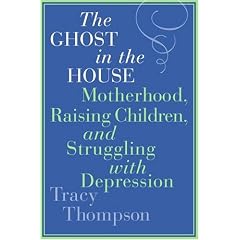 The Ghost in the House: Motherhood, Raising Children, and Struggling with Depression