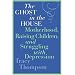 The Ghost in the House: Motherhood, Raising Children, and Struggling with Depression