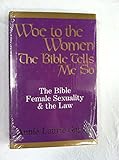 Woe to the Women: The Bible, Female Sexuality and the Law: The Bible Tells Me so