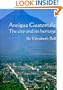 Antigua Guatemala : The City and Its Heritage