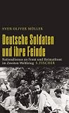 Deutsche Soldaten und ihre Feinde: Nationalismus an Front und Heimatfront im Zweiten Weltkrieg title=