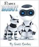 If I Were A Robot (A fun picture book for children 3-6!)