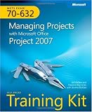 MCTS Self-Paced Training Kit (Exam 70-632): Managing Projects with Microsoft Office Project 2007