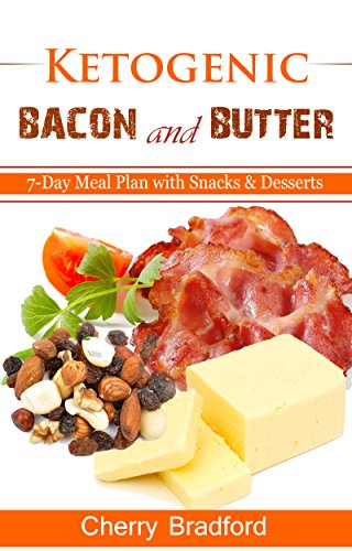 Ketogenic Bacon and Butter: 7-Day Meal Plan with Ketogenic Snacks and Desserts