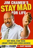 Jim Cramer's Stay Mad for Life: Get Rich, Stay Rich (Make Your Kids Even Richer)