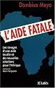 L'aide fatale : Les ravages d'une aide inutile et de nouvelles solutions pour l'Afrique