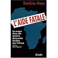 L'aide fatale : Les ravages d'une aide inutile et de nouvelles solutions pour l'Afrique