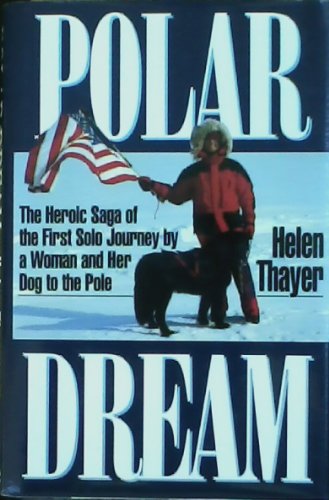 Polar Dream : Heroic Saga of the First Solo Journey By a Woman and Her Dog to the Pole
