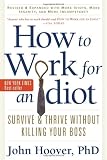 How to Work for an Idiot, Revised and Expanded with More Idiots, More Insanity, and More Incompetency: Survive and Thrive Without Killing Your Boss