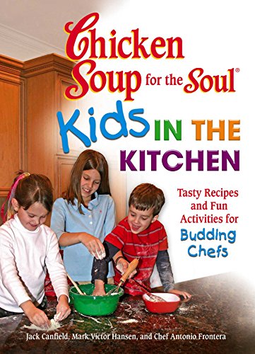 Chicken Soup for the Soul Kids in the Kitchen: Tasty Recipes and Fun Activities for Budding Chefs