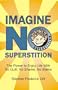 Imagine No Superstition: The Power to Enjoy Life With No Guilt, No Shame, No Blame