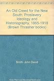 An old creed for the new South : proslavery ideology and historiography, 1865-1918