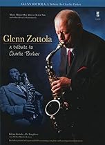 A Tribute To Charlie Parker Glenn Zottola Alto Or Tenor Sax Book And CD A Tribute To Charlie Parker Glenn Zottola Alto Or Tenor Sax Book And CD