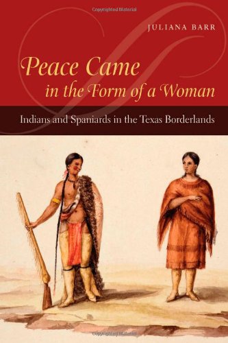 Peace Came in the Form of a Woman: Indians and Spaniards in the Texas Borderlands