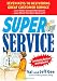 Super Service:  Seven Keys to Delivering Great Customer Service...Even When You Don't Feel Like It!...Even When They Don't Deserve It!, Completely Revised and Expanded