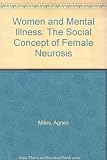 Women and mental illness : the social context of female neurosis