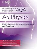 AS Physics Unit 1: Unit 1: Particles, Quantum Phenomena and Electricity (Student Support Materials for AQA)