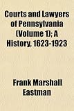 Courts and Lawyers of Pennsylvania (Volume 1); A History, 1623-1923