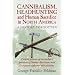 Cannibalism, Headhunting and Human Sacrifice in North America
