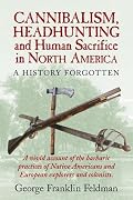 Cannibalism, Headhunting and Human Sacrifice in North America