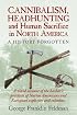 Cannibalism, Headhunting and Human Sacrifice in North America