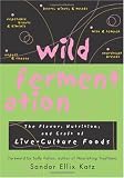 Wild Fermentation: The Flavor, Nutrition, and Craft of Live-Culture Foods (Paperback)