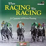 When racing was racing : a century of horse racing