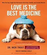 Love is the Best Medicine: What Two Dogs Taught One Vet About Hope, Humility and Everyday Miracles