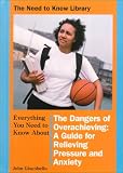 Books : Everthing You Need to Know About the Dangers of Overachieving: A Guide for Relieving Pressure and Anxiety (Need to Know Library)