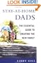 Stay-At-Home Dads: The Essential Guide to Creating the New Family