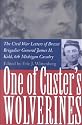 One of Custer's Wolverines: The Civil War Letters of Brevet Brigadier General James H. Kidd, 6th Michigan Cavalry