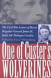 One of Custer's Wolverines: The Civil War Letters of Brevet Brigadier General James H. Kidd, 6th Michigan Cavalry