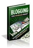 Blogging For Maximum Profit The Blogging Plan For You To Cash In NOW!