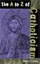 The A to Z of Catholicism (The A to Z Guide Series)