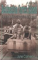 Destination Cortez Island : A Sailor's Life Along the BC Coast