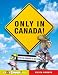 Only in Canada!: From the Colossal to the Kooky (Wow Canada!)