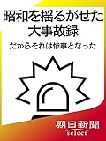 昭和を揺るがせた大事故録　だからそれは惨事となった (朝日新聞デジタルＳＥＬＥＣＴ)
