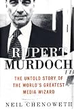 Rupert Murdoch: The Untold Story of the Worlds Greatest Media Wizard