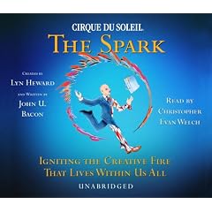 CIRQUE DU SOLEIL� THE SPARK: Igniting the Creative Fire That Lives Within Us All