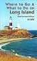 Where to Go and What to Do on Long Island Where to Go and What to Do on Long Island